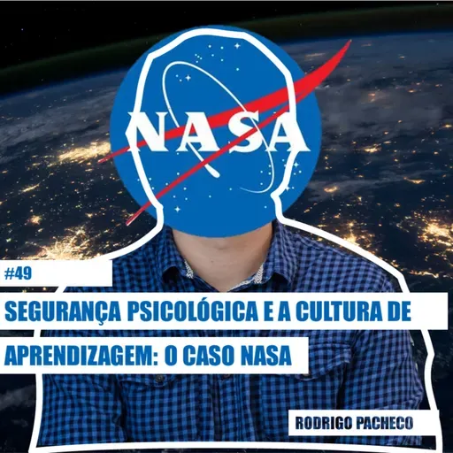 #49 - Segurança Psicológica e a Cultura de Aprendizagem: o caso NASA