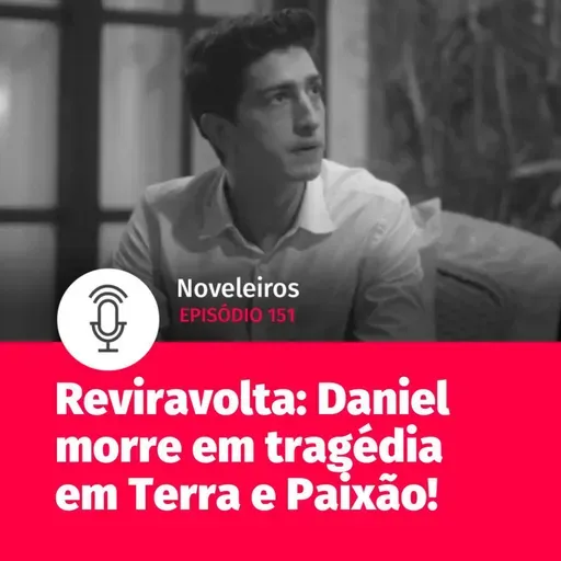 #151 - Bomba em Terra e Paixão: Daniel morre em tragédia!