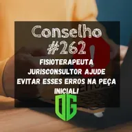 Conselho #262 - Fisioterapeuta Jurisconsultor ajude evitar esses erros na peça inicial!
