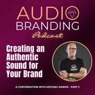 Creating an Authentic Sound for Your Brand: A Conversation with Michael Dargie – Part 2