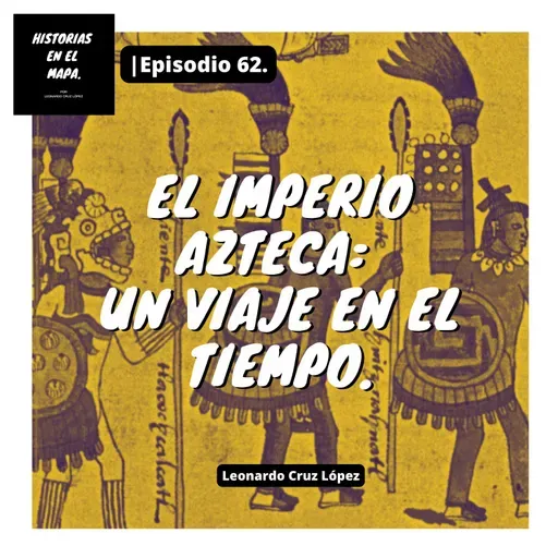 El Imperio Azteca: Un viaje en el tiempo. - Ep. 62