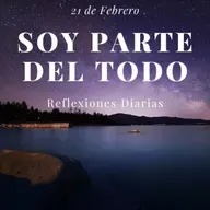Reflexiones Diarias: Feb,21. “SOY PARTE DEL TODO”