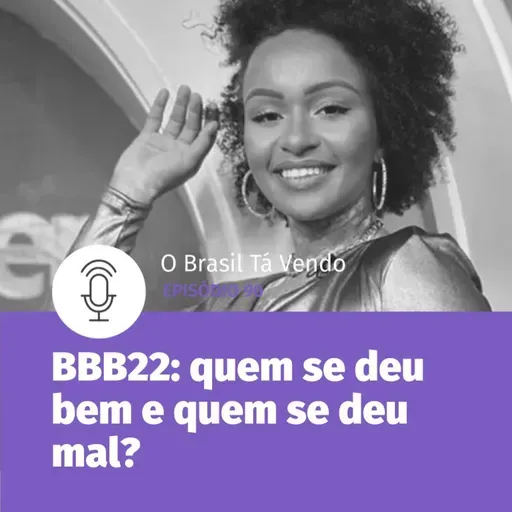 #90 - BBB22: Quem se deu bem e quem só aparece causando?