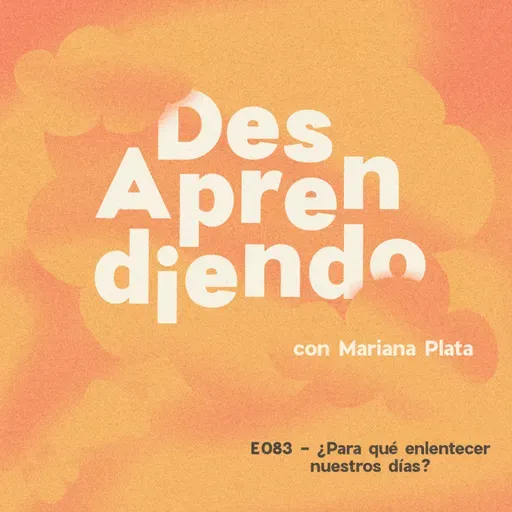 E083 - ¿Para qué enlentecer nuestros días?