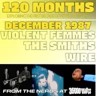 120 Months - December 1987 - Violent Femmes, The Smiths, Wire