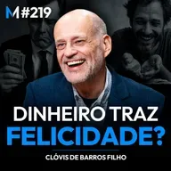 #219 | FELICIDADE E DINHEIRO: LIÇÕES DE VIDA COM CLÓVIS DE BARROS