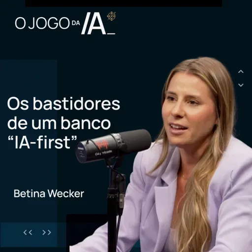 COMO A MAXBANK TEM USADO INTELIGÊNCIA ARTIFICIAL COM BETINA WECKER | O JOGO DA IA