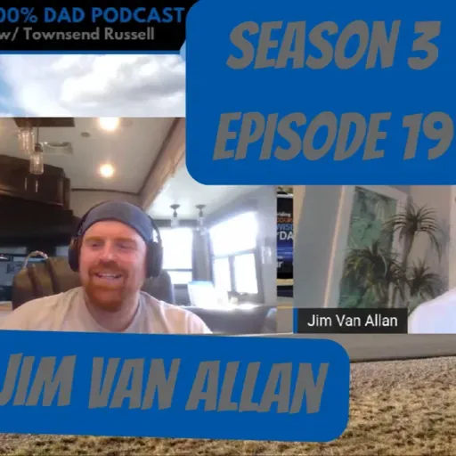 S3 E19 Jim Van Allan combines communication skills with family on the 100% Dad Podcast