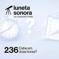 Luneta Sonora 236: Cabe em duas horas?