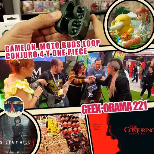 Geek-Orama 221 "Game On, MotoBuds Loop, Conjuro 4 y One Piece"
