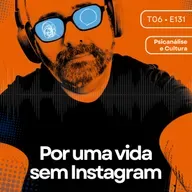 131 - Por uma vida sem Instagram