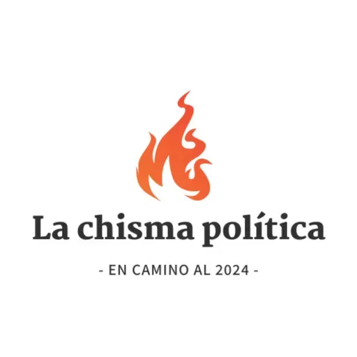 La Chisma Política - En camino al 2024 