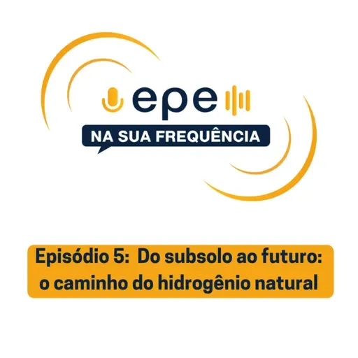 EPE na Sua Frequência - #5 Do subsolo ao futuro: o caminho do hidrogênio natural