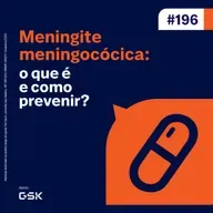 Ep. 196 - Meningite meningocócica: o que é e como prevenir?