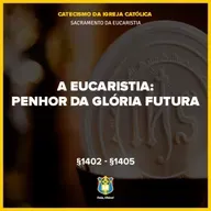 FC!#554 - A Eucaristia: "Penhor da futura glória" - CIC §1402-§1405