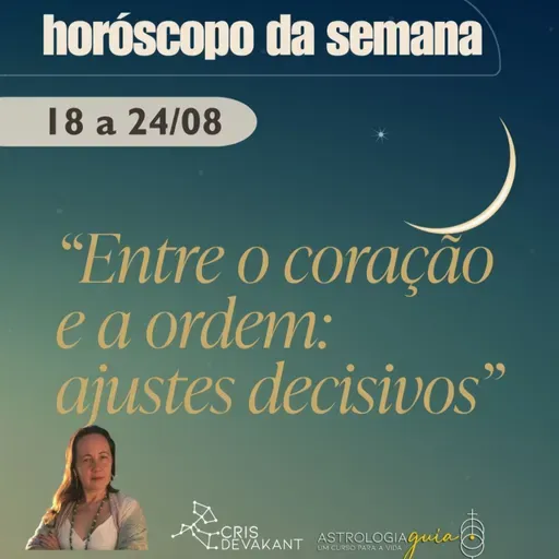 Entre o coração e a ordem: ajustes decisivos | Horóscopo da Semana 18 a 24 de agosto de 2025