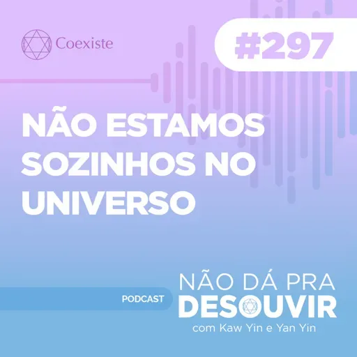 Não Estamos Sozinhos No Universo #297 | Podcast Não Dá Pra Desouvir