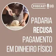 PADARIA RECUSA PAGAMENTO EM DINHEIRO FÍSICO [ALERTA] // Podcast
