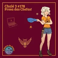Episódio #178 - Caps. 03 e 04 - Prosa das chefas!