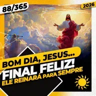 FINAL FELIZ. ELE REINARÁ PARA SEMPRE - Bom dia, Jesus! 88/365 (2026)