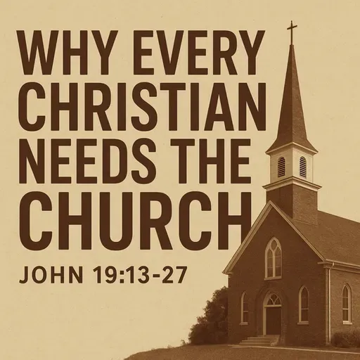 Why Every Christian Needs the Church | John 19.13–27 Sermon