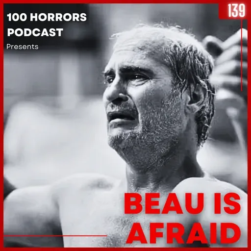Episode 139 - Beau Is Afraid (2023)