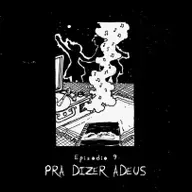 Ep. 9: Pra dizer adeus