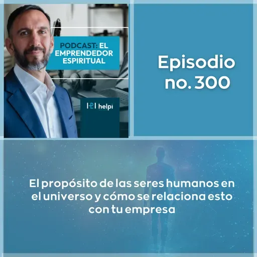 300 - El propósito de las seres humanos en el universo y cómo se relaciona esto con tu empresa