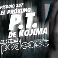 El próximo P.T. de KOJIMA - BRCDEvg Podcast 387