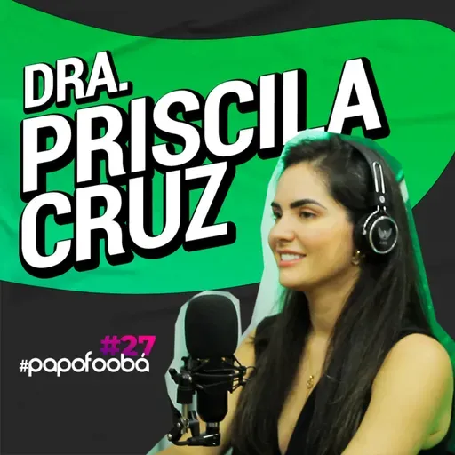 Dra. Priscila Cruz - Papo Foobá 27 