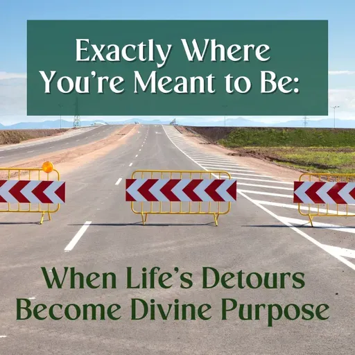 Exactly Where You’re Meant to Be: When Life’s Detours Become Divine Purpose