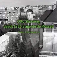 312-Otto Skorzeny-De la SS a ser agente del Mossad. Área Hermética.