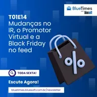 Bluetimes Talks #14 - Mudanças no IR, o Promotor Virtual e a Black Friday no feed