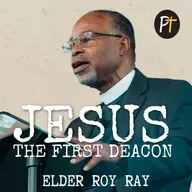 Jesus: The First Deacon | Elder Roy Ray