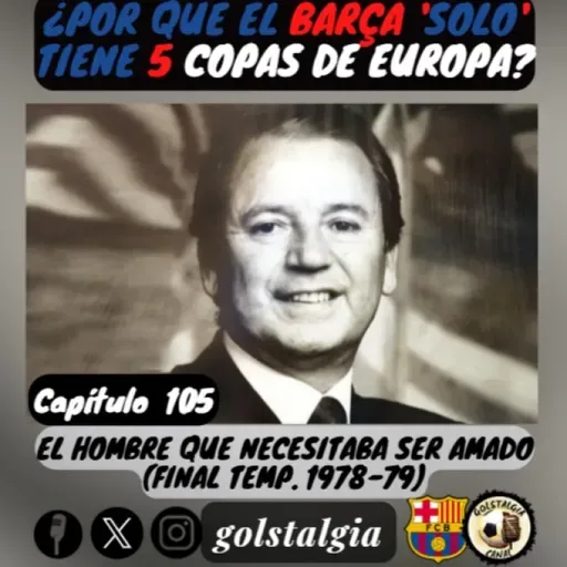 Cap.105: El hombre que necesitaba ser amado (Final temp. liga 1978-79 FC Barcelona) / ¿Por qué el Barça 'solo' tiene...?
