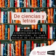 De ciencias y letras - Episodio 6: Ciberdelincuencia y Matemáticas, el lado salvaje de los números
