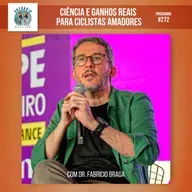 Episódio 272 - Ciência e Ganhos Reais para ciclistas amadores, com Dr. Fabrício Braga