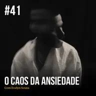Episódio #41 - O Caos da Ansiedade (Part. Evelyn Souza)