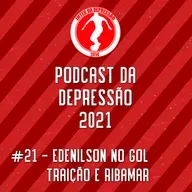 Podcast Da Depressão 2021 #21 - Edenilson no Gol, Traição e Ribamar