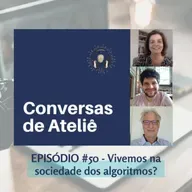#153 Conversas de Ateliê - Vivemos na sociedade dos algoritmos? #050