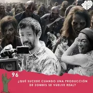 96. ¿Qué Sucede Cuando una Producción de Zombis Se Vuelve Real?