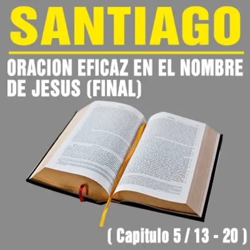 La oración a Dios en el nombre de Jesús tiene eficacia ( Santiago 5 /13 - 20 )