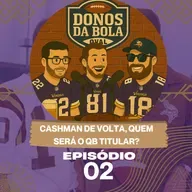🎙️ OS DONOS DA BOLA (OVAL) # 2 - A volta de Cashman e quem será nosso QB Titular?