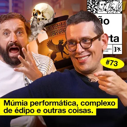 #73: MÚMIA PERFORMÁTICA, COMPLEXO DE ÉDIPO E OUTRAS COISAS