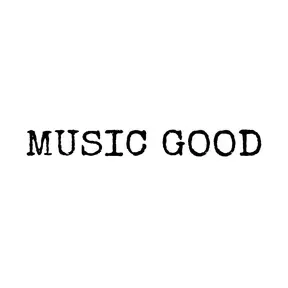 MUSIC GOOD