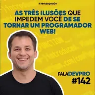 #142 As três ilusões que impedem você de se tornar um programador web!