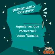 Pensamento extrusivo - Aquela vez que reencarnei como Yamcha