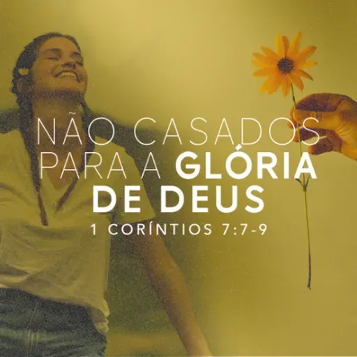 Marcelo França - NÃO CASADOS PARA A GLÓRIA DE DEUS (1ª Coríntios 7: 7 - 9)