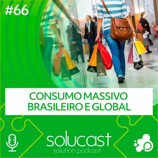 #66 - Consumo massivo brasileiro e global