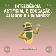#219 - Inteligência Artificial e Educação: Aliados ou Inimigos?